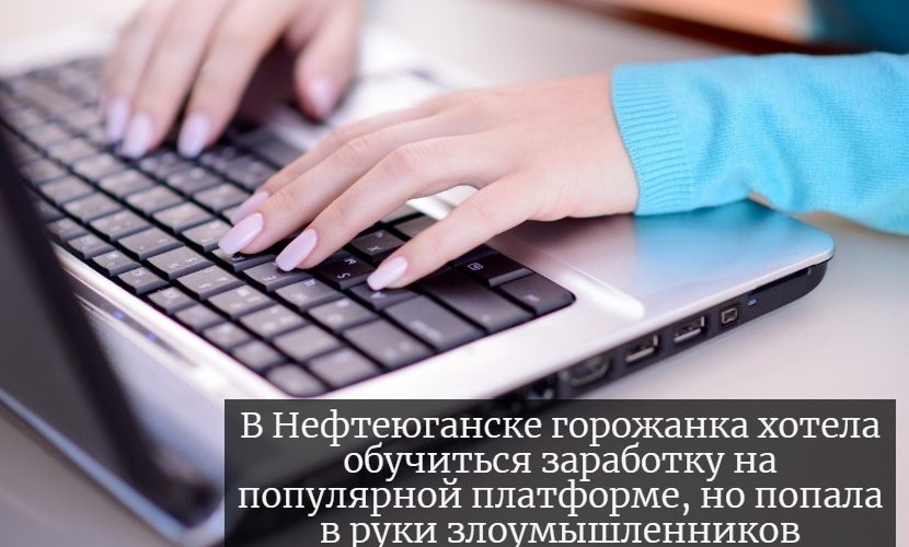 В Нефтеюганске горожанка хотела обучиться заработку на популярной платформе, но попала в руки злоумышленников.