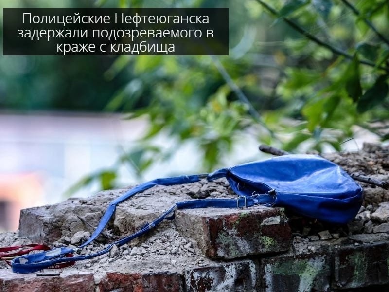 Полицейские Нефтеюганска задержали подозреваемого в краже с кладбища.